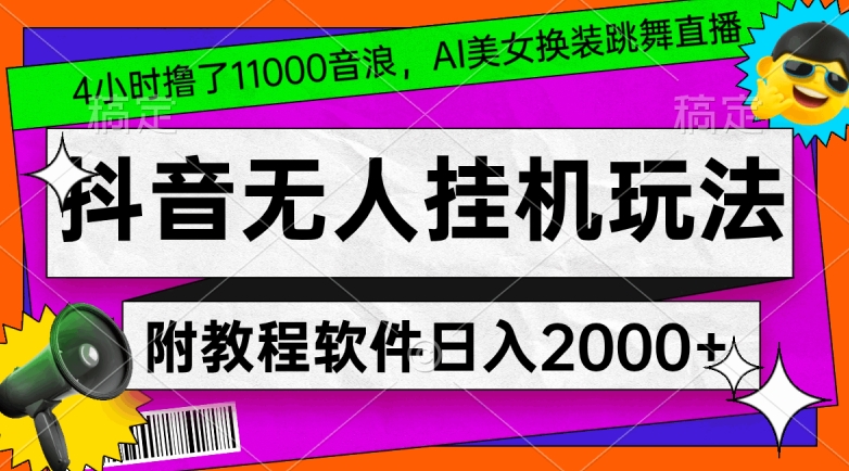 4小时撸了1.1万音浪，AI美女换装跳舞直播，抖音无人挂机玩法，对新手小白友好，附教程和软件【揭秘】-电脑资源自留地