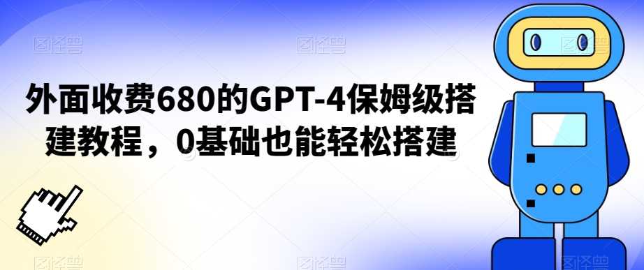 外面收费680的GPT-4保姆级搭建教程，0基础也能轻松搭建【揭秘】-电脑资源自留地