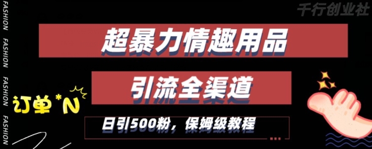 最新情趣项目引流全渠道，自带高流量，保姆级教程，轻松破百单，日引500+粉【揭秘】-电脑资源自留地