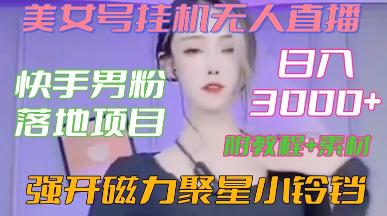 快手男粉落地项目，美女号挂机无人直播，强开磁力聚星小铃铛，日入3000+【附教程和美女素材】【揭秘】-电脑资源自留地