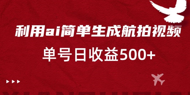 利用ai简单复制粘贴，生成航拍视频，单号日收益500+【揭秘】-电脑资源自留地