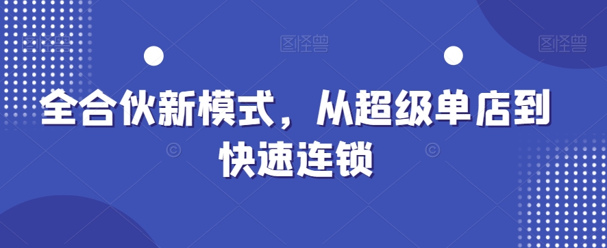 全合伙新模式，从超级单店到快速连锁-电脑资源自留地