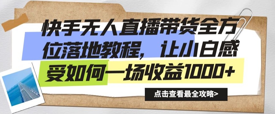快手无人直播带货全方位落地教程，让小白感受如何一场收益1000+【揭秘】-电脑资源自留地