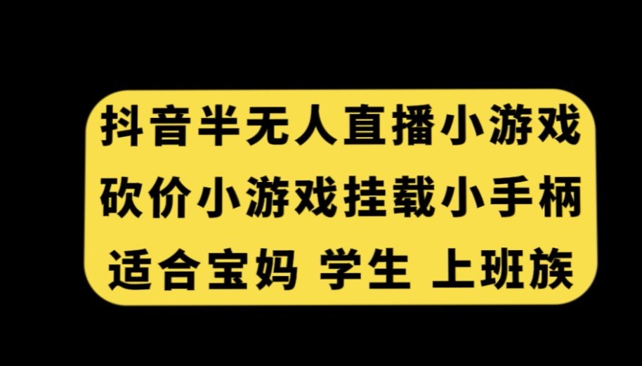 抖音半无人直播砍价小游戏，挂载游戏小手柄，适合宝妈学生上班族【揭秘】-电脑资源自留地
