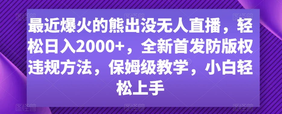 最近爆火的熊出没无人直播，轻松日入2000+，全新首发防版权违规方法【揭秘】-电脑资源自留地