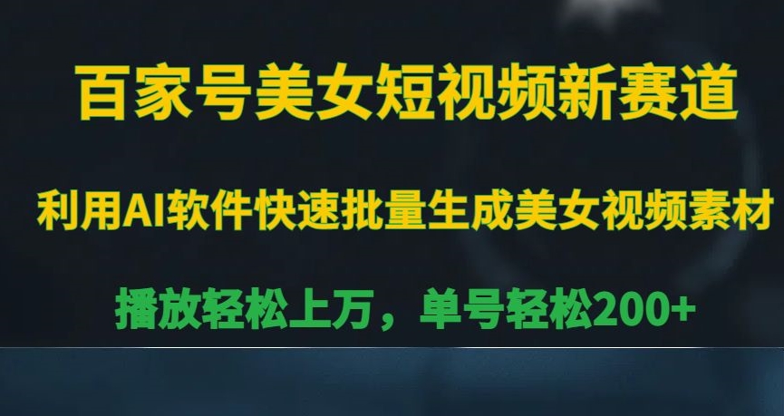 百家号美女短视频新赛道，播放轻松上万，单号轻松200+【揭秘】-电脑资源自留地