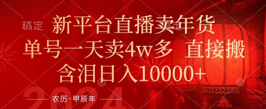 年末红利来了，新平台直播卖年货，单号一天卖4w多，话术场景直接搬，含泪日入1w+【揭秘】-电脑资源自留地