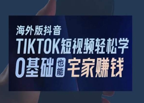海外版抖音TikTok短视频轻松学，0基础宅家也能赚钱-电脑资源自留地