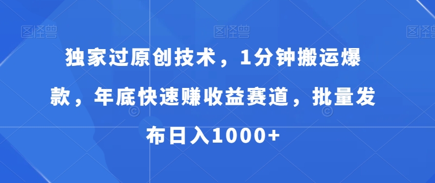 独家过原创技术，1分钟搬运爆款，年底快速赚收益赛道，批量发布日入1000+【揭秘】-电脑资源自留地