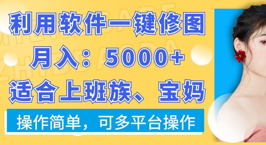 利用软件一键修图月入5000+，适合上班族、宝妈，操作简单，可多平台操作【揭秘】-电脑资源自留地