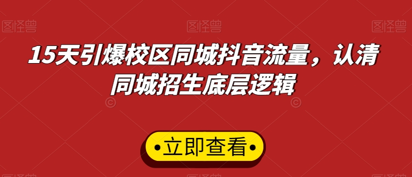 15天引爆校区同城抖音流量，认清同城招生底层逻辑-电脑资源自留地