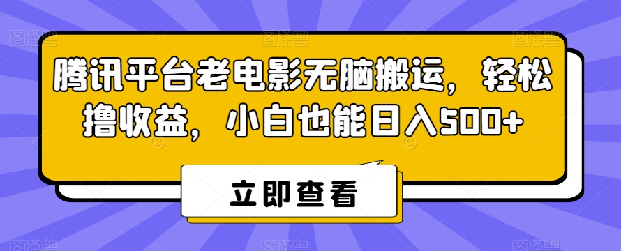 腾讯平台老电影无脑搬运，轻松撸收益，小白也能日入500+【揭秘】-电脑资源自留地