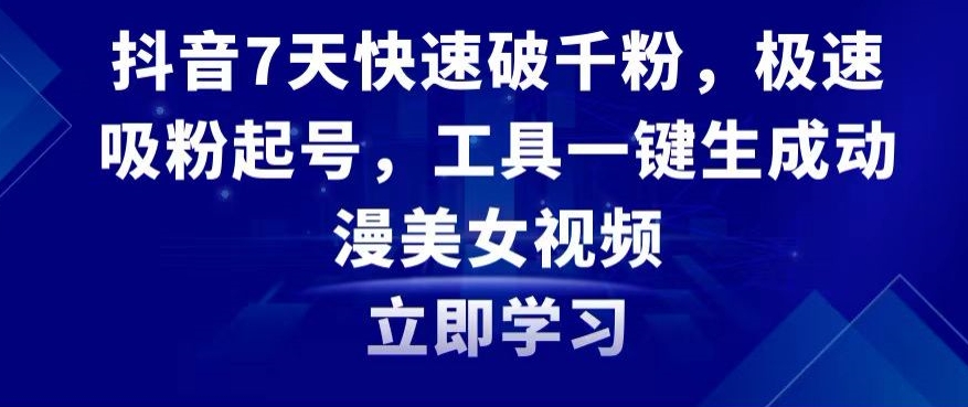 抖音7天快速破千粉，极速吸粉起号，工具一键生成动漫美女视频【揭秘】-电脑资源自留地