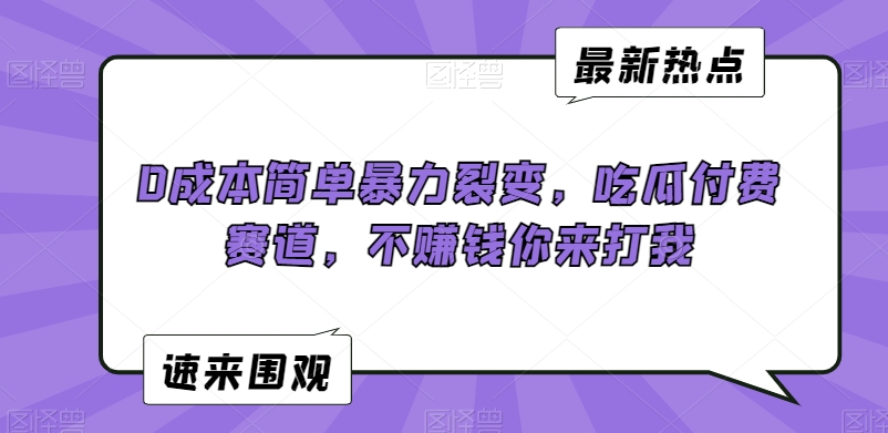 0成本简单暴力裂变，吃瓜付费赛道，不赚钱你来打我【揭秘】-电脑资源自留地