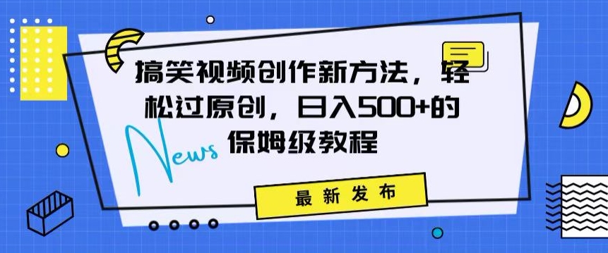 搞笑视频创作秘籍：掌握新技巧，轻松实现原创，日赚500+的全方位保姆教程【揭秘】-电脑资源自留地