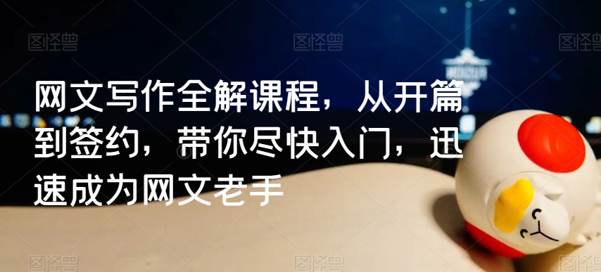 网文写作全解课程，从开篇到签约，带你尽快入门，迅速成为网文老手-电脑资源自留地