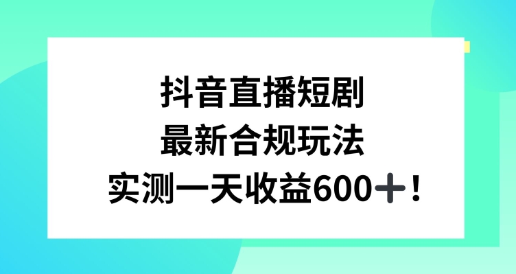 抖音直播短剧最新合规玩法，实测一天变现600+，教程+素材全解析【揭秘】-电脑资源自留地