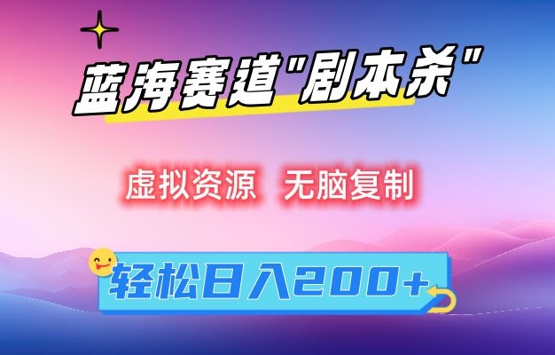 虚拟资源“剧本杀”无脑复制，轻松日入200+【揭秘】-电脑资源自留地