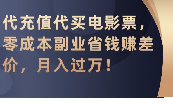 代充值代买电影票，零成本副业省钱赚差价，月入过万【揭秘】-电脑资源自留地