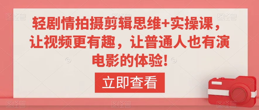 轻剧情拍摄剪辑思维+实操课，让视频更有趣，让普通人也有演电影的体验!-电脑资源自留地