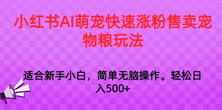 小红书AI萌宠快速涨粉售卖宠物粮玩法，日入1000+【揭秘】-电脑资源自留地
