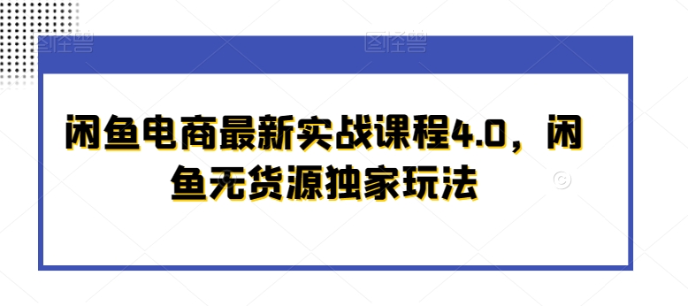 闲鱼电商最新实战课程4.0，闲鱼无货源独家玩法-电脑资源自留地