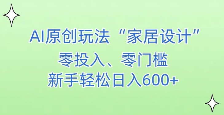 AI家居设计，简单好上手，新手小白什么也不会的，都可以轻松日入500+【揭秘】-电脑资源自留地