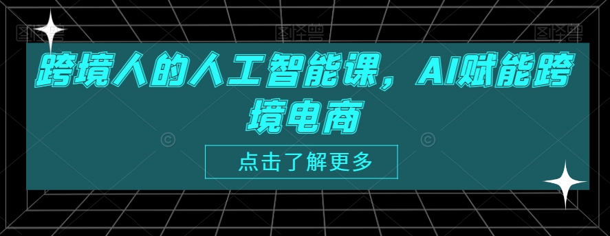 跨境人的人工智能课，AI赋能跨境电商-电脑资源自留地