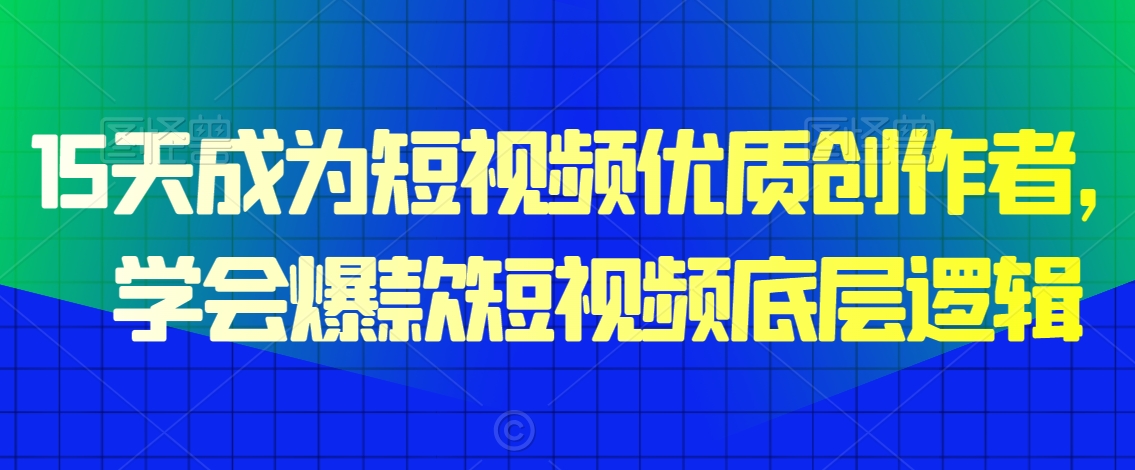 15天成为短视频优质创作者，​学会爆款短视频底层逻辑-电脑资源自留地