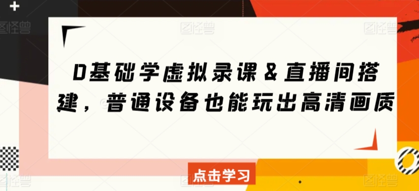0基础学虚拟录课＆直播间搭建，普通设备也能玩出高清画质-电脑资源自留地