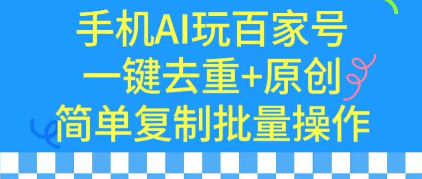 用手机AI玩百家号，一键去重+原创，简单复制批量操作【揭秘】-电脑资源自留地