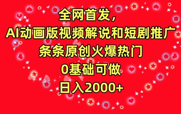 全网首发，AI动画版视频解说和短剧推广，条条原创火爆热门，0基础可做，日入2000+【揭秘】-电脑资源自留地