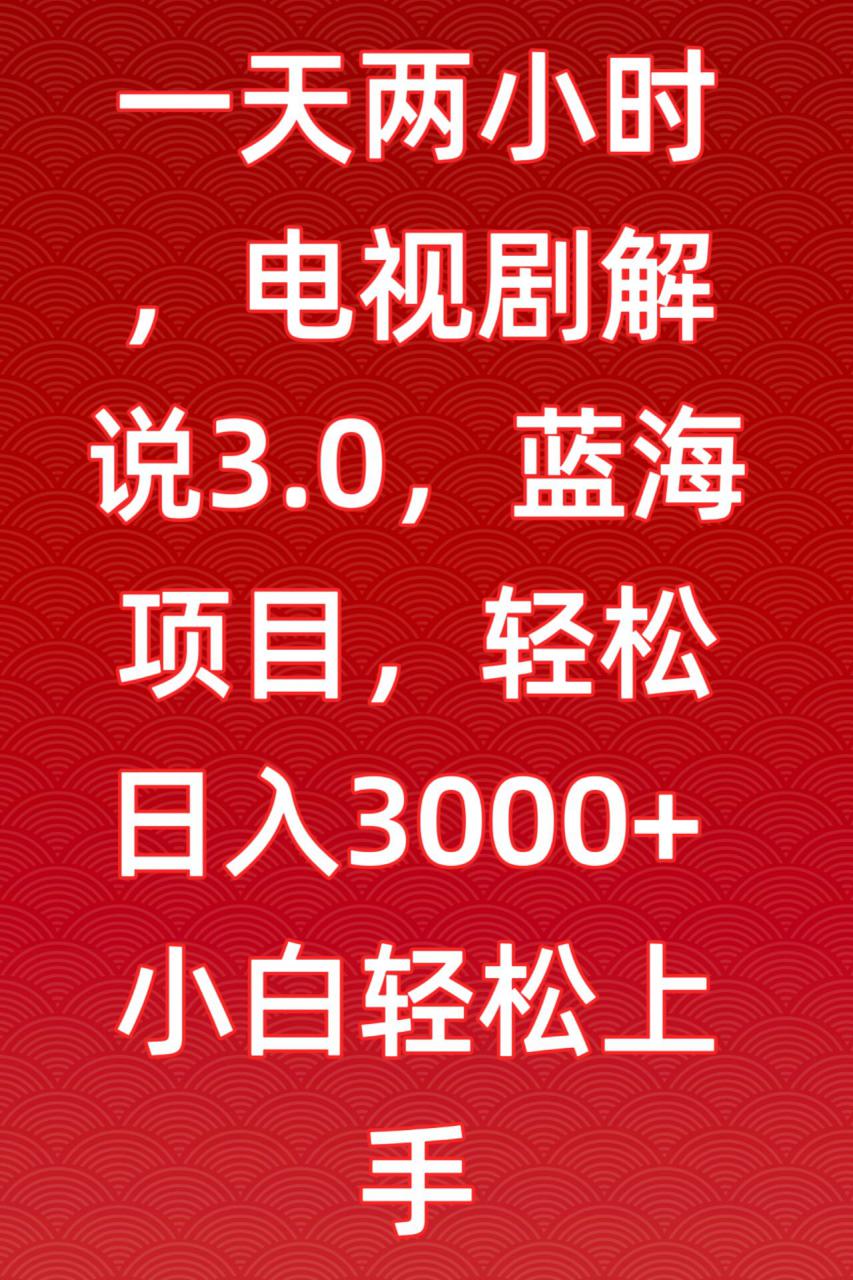 一天两小时，电视剧解说3.0，蓝海项目，轻松日入3000+小白轻松上手【揭秘】-电脑资源自留地
