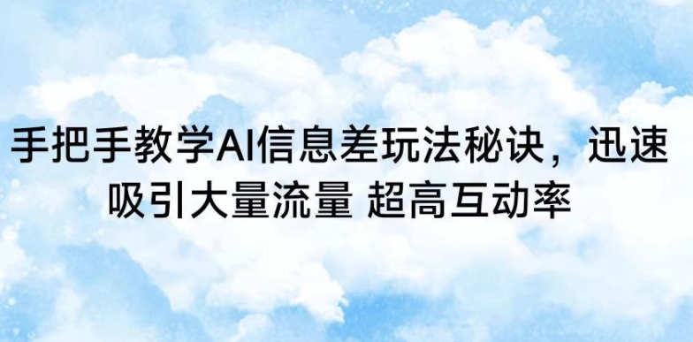 手把手教学AI信息差玩法秘诀，迅速吸引大量流量，超高互动率【揭秘】-电脑资源自留地