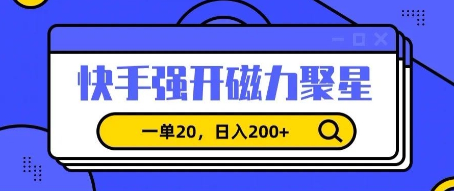 信息差赚钱项目，快手强开磁力聚星，一单20，日入200+【揭秘】-电脑资源自留地
