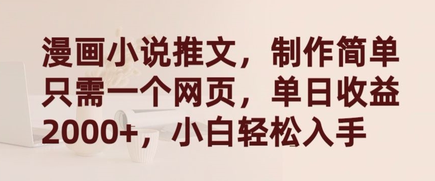 漫画小说推文，制作简单只需一个网页，单日收益2000+，小白轻松入手【揭秘】-电脑资源自留地