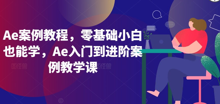 Ae案例教程，零基础小白也能学，Ae入门到进阶案例教学课-电脑资源自留地