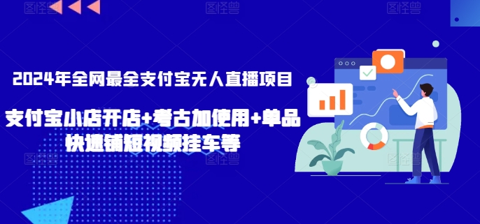2024年全网最全支付宝无人直播项目，支付宝小店开店+考古加使用+单品快速铺短视频挂车等【揭秘】-电脑资源自留地