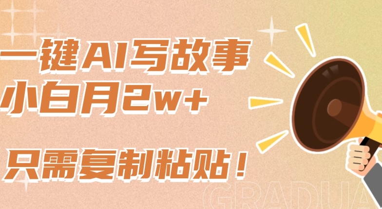 一键AI写故事，新赛道新玩法，只需复制粘贴，小白轻松月入2w+【揭秘】-电脑资源自留地
