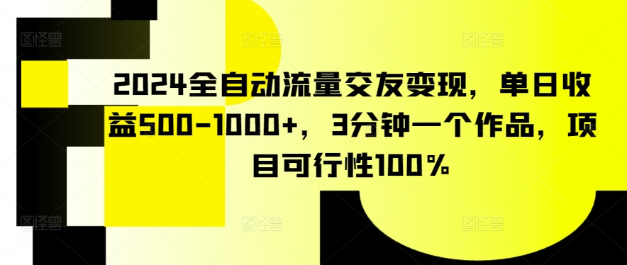 2024全自动流量交友变现，单日收益500-1000+，3分钟一个作品，项目可行性100%【揭秘】-电脑资源自留地