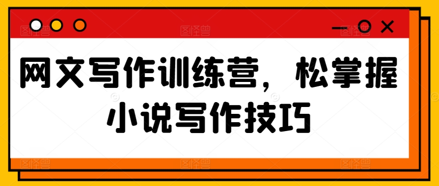 网文写作训练营，松掌握小说写作技巧-电脑资源自留地