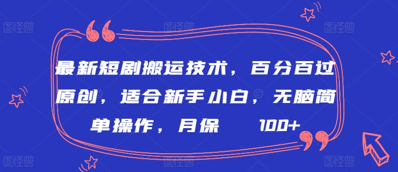 最新短剧搬运技术，百分百过原创，适合新手小白，无脑简单操作，月保底2000+【揭秘】-电脑资源自留地