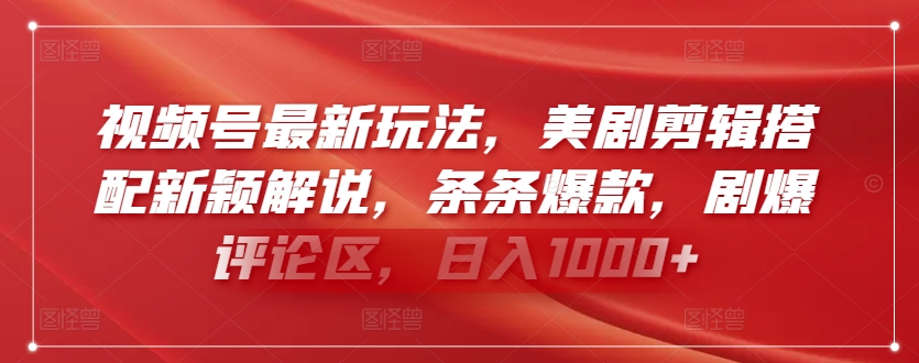 视频号最新玩法，美剧剪辑搭配新颖解说，条条爆款，剧爆评论区，日入1000+【揭秘】-电脑资源自留地