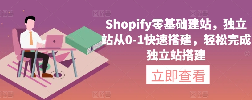 Shopify零基础建站，独立站从0-1快速搭建，轻松完成独立站搭建-电脑资源自留地