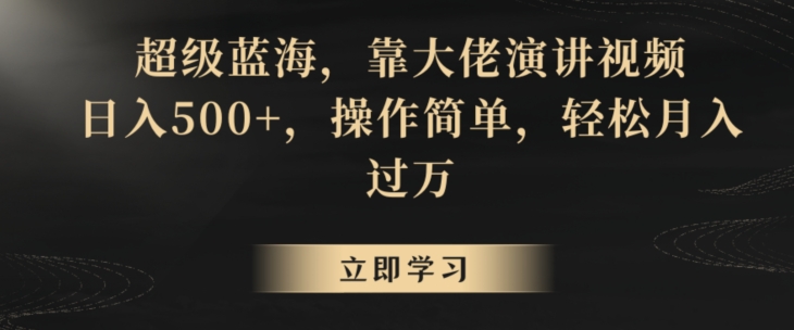 超级蓝海，靠大佬演讲视频，日入500+，操作简单，轻松月入过万【揭秘】-电脑资源自留地