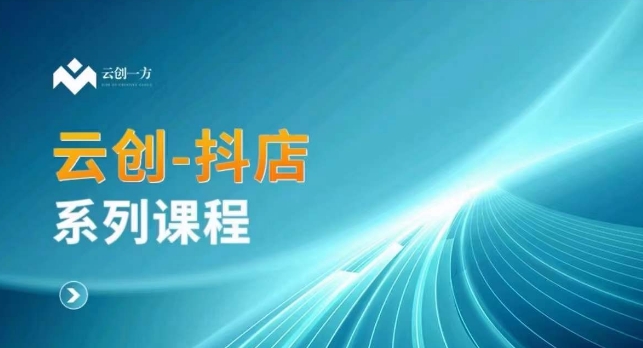 云创一方-抖店系列课，​抖店商城、商品卡、无货源等玩法-电脑资源自留地