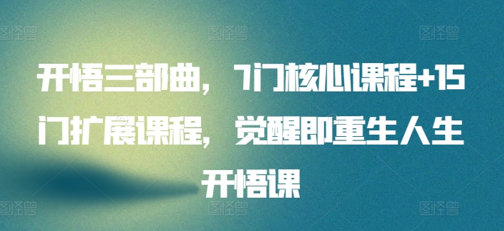 开悟三部曲，7门核心课程+15门扩展课程，觉醒即重生人生开悟课-电脑资源自留地