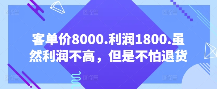 客单价8000.利润1800.虽然利润不高，但是不怕退货【付费文章】-电脑资源自留地