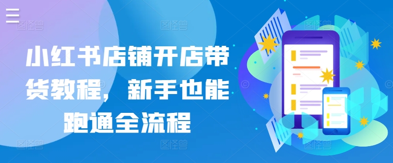 小红书店铺开店带货教程，新手也能跑通全流程-电脑资源自留地