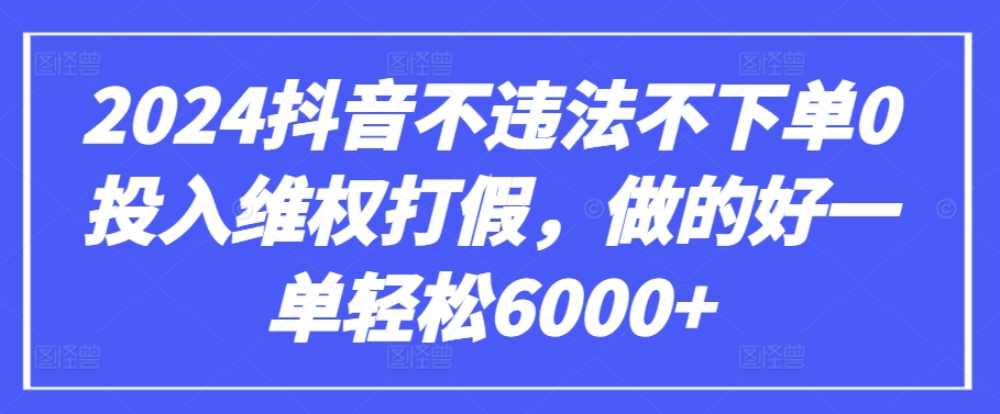 2024抖音不违法不下单0投入维权打假，做的好一单轻松6000+【仅揭秘】-电脑资源自留地